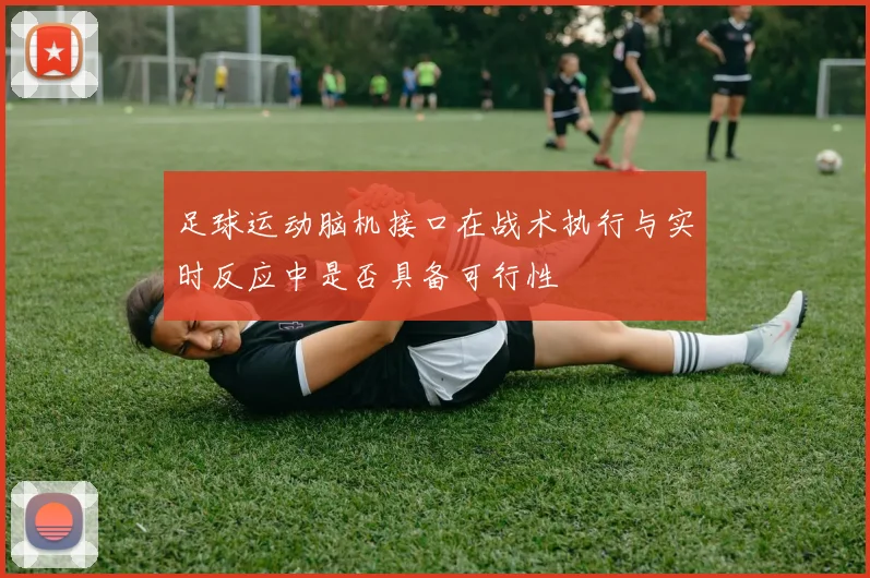 足球运动脑机接口在战术执行与实时反应中是否具备可行性